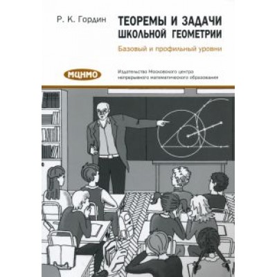 Рафаил Гордин: Теоремы и задачи школьной геометрии. Базовый и профильный уровни Рафаил Гордин: Теоремы и задачи школьной геометрии. Базовый и профильный уровни