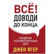 Джен Ягер: Всё! Доводи до конца: синдром незавершенных дел