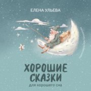 Елена Ульева: Хорошие сказки для крепкого сна
