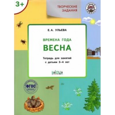 Елена Ульева: Творческие задания. Времена года. Весна. Тетрадь для занятий с детьми 3-4 лет. ФГОС Елена Ульева: Творческие задания. Времена года. Весна. Тетрадь для занятий с детьми 3-4 лет. ФГОС