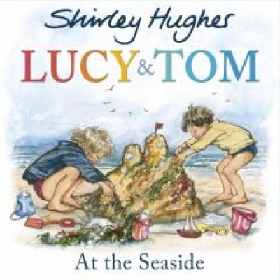 Shirley Hughes: Lucy and Tom at the Seaside Shirley Hughes: Lucy and Tom at the Seaside