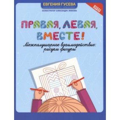 Евгения Гусева: Правая, левая, вместе! Межполушарное взаимодействие. Рисуем фигуры Евгения Гусева: Правая, левая, вместе! Межполушарное взаимодействие. Рисуем фигуры