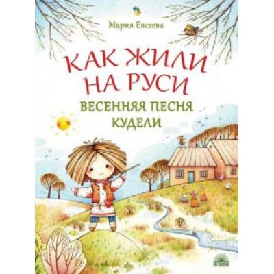 Мария Евсеева: Как жили на Руси. Весенняя песня Кудели Мария Евсеева: Как жили на Руси. Весенняя песня Кудели