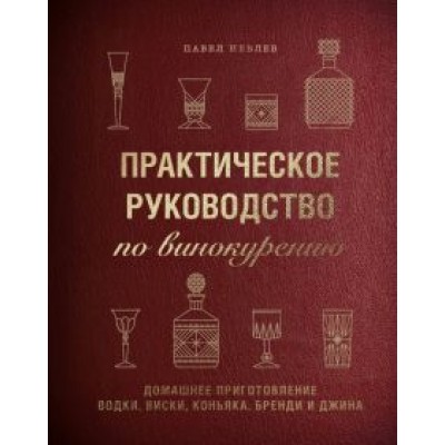 Павел Иевлев: Практическое руководство по винокурению. Домашнее приготовление водки, виски, коньяка, бренди и джин Павел Иевлев: Практическое руководство по винокурению. Домашнее приготовление водки, виски, коньяка, бренди и джин