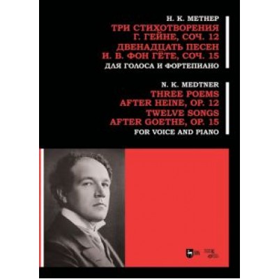 Николай Метнер: Три стихотворения Г. Гейне. Соч.12. Двенадцать песен И.В. фон Гёте. Соч.15. Для голоса и фортепиано Николай Метнер: Три стихотворения Г. Гейне. Соч.12. Двенадцать песен И.В. фон Гёте. Соч.15. Для голоса и фортепиано