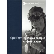 Юрий Рост: Групповой портрет на фоне жизни