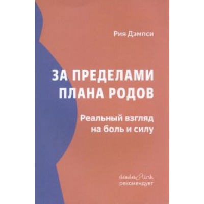 Рия Дэмпси: За пределами плана родов. Реальный взгляд на боль и силу Рия Дэмпси: За пределами плана родов. Реальный взгляд на боль и силу