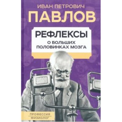 Иван Павлов: Рефлексы. О больших половинках мозга Иван Павлов: Рефлексы. О больших половинках мозга