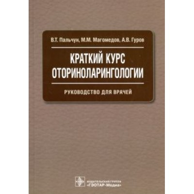 Пальчун, Гуров, Магомедов: Краткий курс оториноларингологии. Руководство для врачей Пальчун, Гуров, Магомедов: Краткий курс оториноларингологии. Руководство для врачей