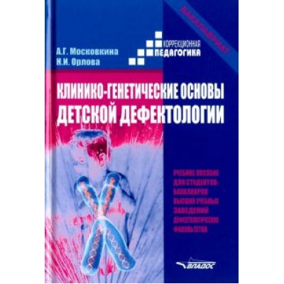 Московкина, Орлова: Клинико-генетические основы детской дефектологии. Учебное пособие Московкина, Орлова: Клинико-генетические основы детской дефектологии. Учебное пособие
