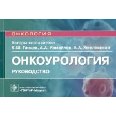 Ганцев, Хмелевский, Измайлов: Онкоурология. Руководство Ганцев, Хмелевский, Измайлов: Онкоурология. Руководство