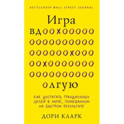Дори Кларк: Игра вдолгую. Как достигать грандиозных целей в мире, помешанном на быстром результате Дори Кларк: Игра вдолгую. Как достигать грандиозных целей в мире, помешанном на быстром результате