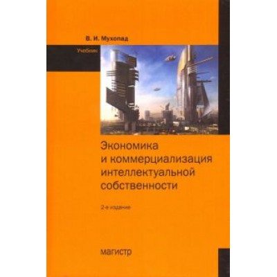 Владимир Мухопад: Экономика и коммерциализация интеллектуальной собственности. Учебник Владимир Мухопад: Экономика и коммерциализация интеллектуальной собственности. Учебник