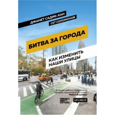 Садик-Хан, Соломонов: Битва за города. Как изменить наши улицы. Революционные идеи в градостроении Садик-Хан, Соломонов: Битва за города. Как изменить наши улицы. Революционные идеи в градостроении