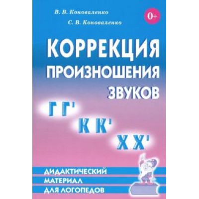 Коноваленко, Коноваленко: Коррекция произношения звуков Г, Г`, К, К`, Х, Х`. Дидактический материал для логопедов Коноваленко, Коноваленко: Коррекция произношения звуков Г, Г`, К, К`, Х, Х`. Дидактический материал для логопедов