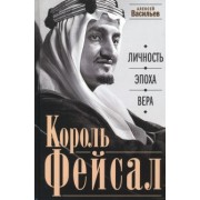 Алексей Васильев: Король Фейсал. Личность, эпоха, вера