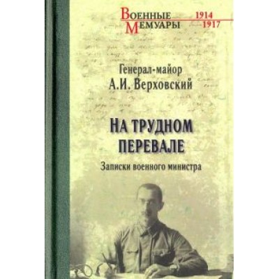 Александр Верховский: На трудном перевале. Записки военного министра Александр Верховский: На трудном перевале. Записки военного министра