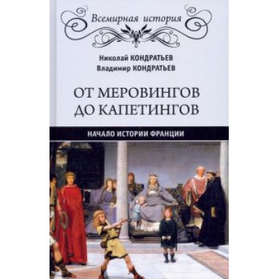 Кондратьев, Кондратьев: От Меровингов до Капетингов. Начало истории Франции Кондратьев, Кондратьев: От Меровингов до Капетингов. Начало истории Франции
