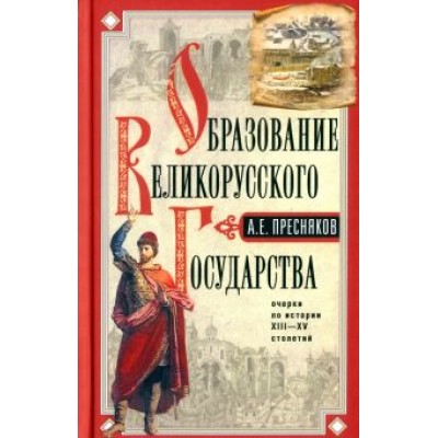 Александр Пресняков: Образование Великорусского государства Александр Пресняков: Образование Великорусского государства