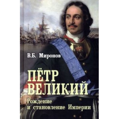 Владимир Миронов: Пётр Первый. Рождение и становление Империи Владимир Миронов: Пётр Первый. Рождение и становление Империи