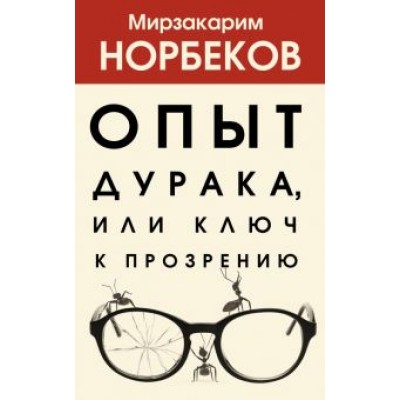 Мирзакарим Норбеков: Опыт дурака, или Ключ к прозрению Мирзакарим Норбеков: Опыт дурака, или Ключ к прозрению