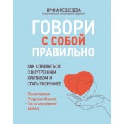 Ирина Медведева: Говори с собой правильно. Как справиться с внутренним критиком и стать увереннее