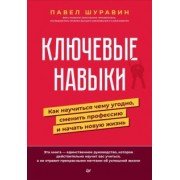 Павел Шуравин: Ключевые навыки. Как научиться чему угодно, сменить профессию и начать новую жизнь
