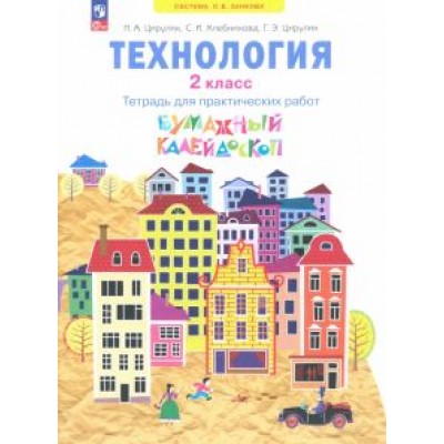 Цирулик, Хлебникова, Цирулик: Технология. 2 класс. Бумажный калейдоскоп. Тетрадь для практических работ. ФГОС Цирулик, Хлебникова, Цирулик: Технология. 2 класс. Бумажный калейдоскоп. Тетрадь для практических работ. ФГОС