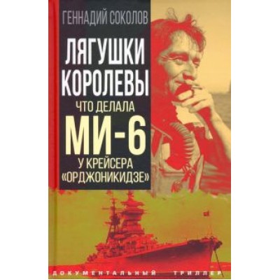 Геннадий Соколов: Лягушки королевы. Что делала МИ-6 у крейсера «Орджоникидзе» Геннадий Соколов: Лягушки королевы. Что делала МИ-6 у крейсера «Орджоникидзе»