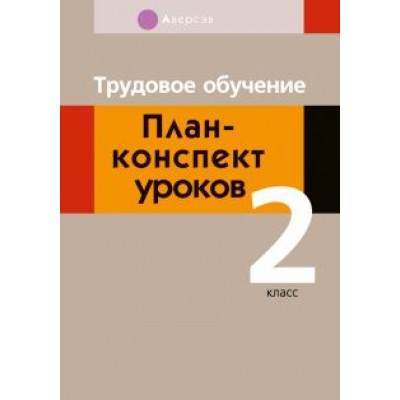 Михаил Кудейко: Трудовое обучение. 2 класс. План-конспект уроков Михаил Кудейко: Трудовое обучение. 2 класс. План-конспект уроков
