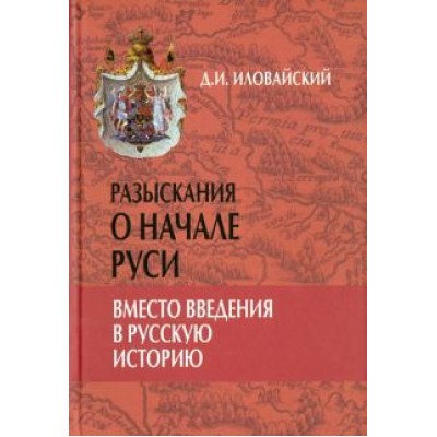 Дмитрий Иловайский: Разыскания о начале Руси. Вместо введения в русскую историю Дмитрий Иловайский: Разыскания о начале Руси. Вместо введения в русскую историю