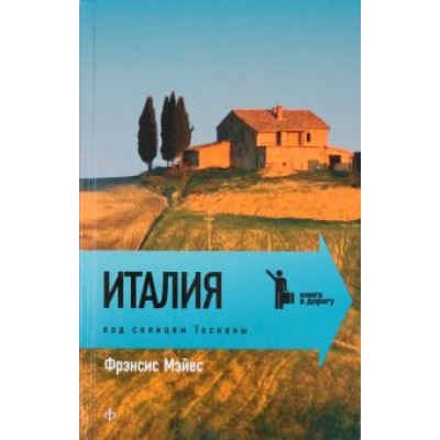 Фрэнсис Мэйес: Италия. Под солнцем Тосканы Фрэнсис Мэйес: Италия. Под солнцем Тосканы