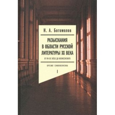 Николай Богомолов: Разыскания в области русской литературы ХХ века. От fin de siecle до Вознесенского. Том 1 Николай Богомолов: Разыскания в области русской литературы ХХ века. От fin de siecle до Вознесенского. Том 1