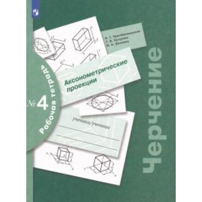 Преображенская, Кучукова, Беляева: Черчение. Аксонометрические проекции. Рабочая тетрадь №4. ФГОС Преображенская, Кучукова, Беляева: Черчение. Аксонометрические проекции. Рабочая тетрадь №4. ФГОС