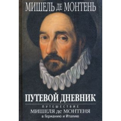 Мишель Монтень: Путевой дневник. Путешествие Мишеля де Монтеня в Германию и Италию Мишель Монтень: Путевой дневник. Путешествие Мишеля де Монтеня в Германию и Италию