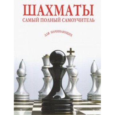Шахматы. Самый полный самоучитель для начинающих Шахматы. Самый полный самоучитель для начинающих