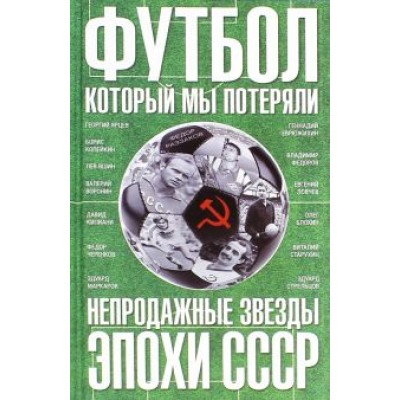Федор Раззаков: Футбол, который мы потеряли. Непродажные звезды эпохи СССР Федор Раззаков: Футбол, который мы потеряли. Непродажные звезды эпохи СССР