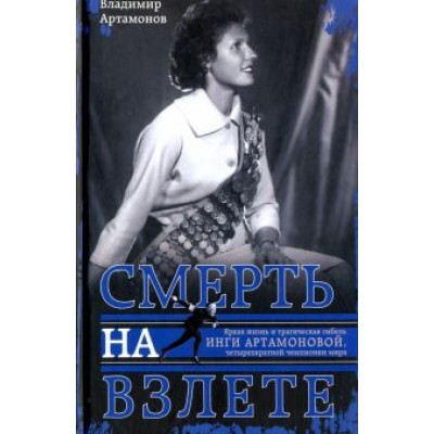 Владимир Артамонов: Инга Артамонова. Смерть на взлете. Яркая жизнь и трагическая гибель четырехкратной чемпионки мира Владимир Артамонов: Инга Артамонова. Смерть на взлете. Яркая жизнь и трагическая гибель четырехкратной чемпионки мира