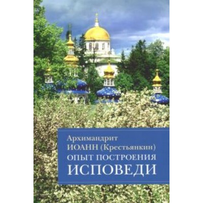 Иоанн Архимандрит: Опыт построения исповеди. Пастырские беседы о покаянии в дни Великого поста Иоанн Архимандрит: Опыт построения исповеди. Пастырские беседы о покаянии в дни Великого поста
