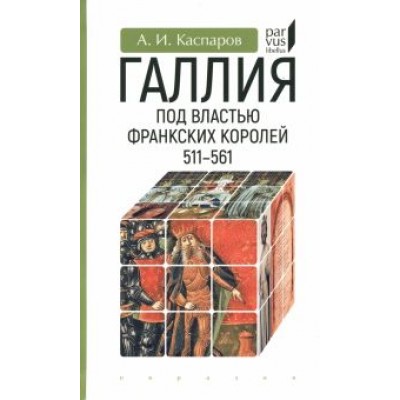 Антон Каспаров: Галлия под властью франкских королей. 511–561 Антон Каспаров: Галлия под властью франкских королей. 511–561