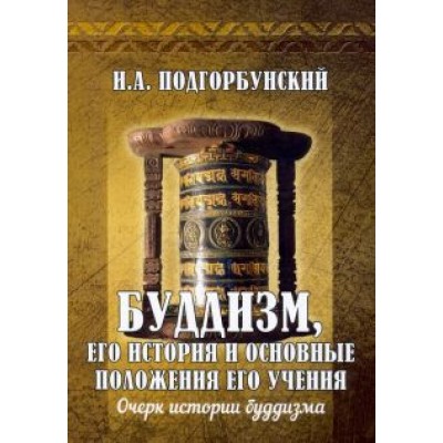 Иннокентий Подгорбунский: Буддизм, его история и основные положения его учения. Том 1. Очерк истории буддизма Иннокентий Подгорбунский: Буддизм, его история и основные положения его учения. Том 1. Очерк истории буддизма