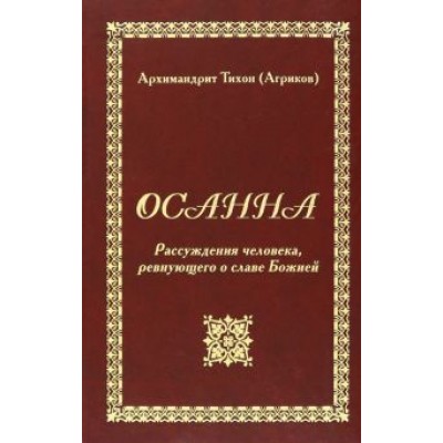 Тихон Архимандрит: Осанна. Рассуждения человека, ревнующего о славе Божией Тихон Архимандрит: Осанна. Рассуждения человека, ревнующего о славе Божией