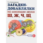 Татьяна Куликовская: Загадки-добавлялки на шипящие звуки Ш, Ж, Ч, Щ