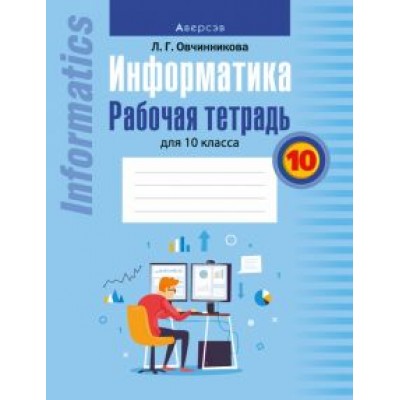 Лариса Овчинникова: Информатика. 10 класс. Рабочая тетрадь Лариса Овчинникова: Информатика. 10 класс. Рабочая тетрадь