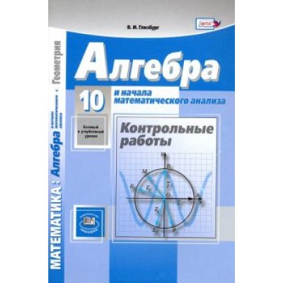 Вита Глизбург: Алгебра и начала математического анализа. 10 класс. Контрольные работы. Базовый и углубленный уровни Вита Глизбург: Алгебра и начала математического анализа. 10 класс. Контрольные работы. Базовый и углубленный уровни