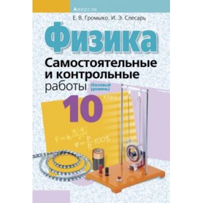 Громыко, Слесарь: Физика. 10 класс. Самостоятельные и контрольные работы. Базовый уровень Громыко, Слесарь: Физика. 10 класс. Самостоятельные и контрольные работы. Базовый уровень