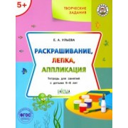 Елена Ульева: Творческие задания. Раскрашивание, лепка, аппликация. Тетрадь для занятий с детьми 5-6 лет. ФГОС ДО