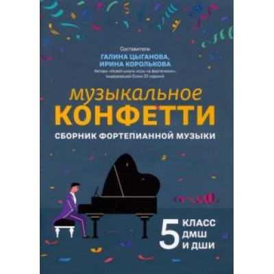 Музыкальное конфетти. Сборник фортепианной музыки. 5 класс. Учебно-методическое пособие Музыкальное конфетти. Сборник фортепианной музыки. 5 класс. Учебно-методическое пособие