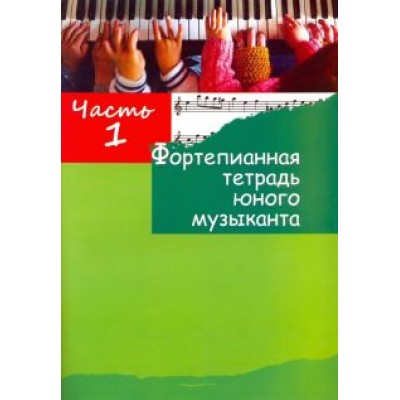 Фортепианная тетрадь юного музыканта. в 4-х частях. Часть 1. Для 1-3 годов обучения Фортепианная тетрадь юного музыканта. в 4-х частях. Часть 1. Для 1-3 годов обучения