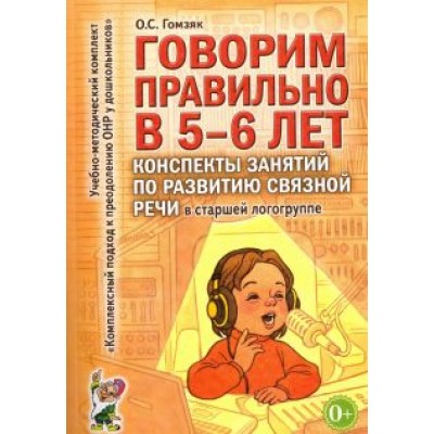 Оксана Гомзяк: Говорим правильно в 5-6 лет. Конспекты занятий по развитию связной речи в старшей логогруппе Оксана Гомзяк: Говорим правильно в 5-6 лет. Конспекты занятий по развитию связной речи в старшей логогруппе